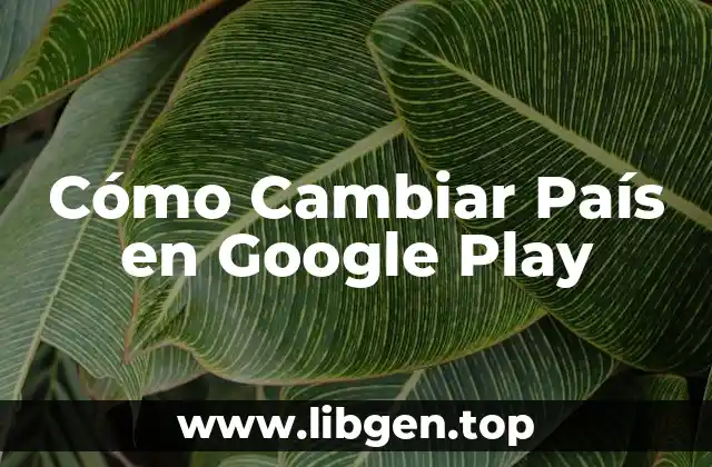 Cómo Cambiar País en Google Play