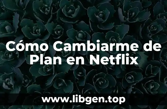 Cómo Cambiarme de Plan en Netflix