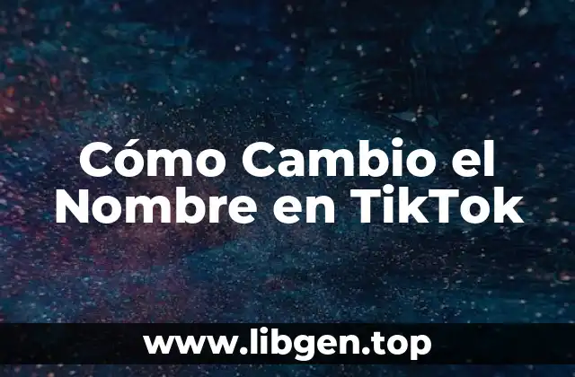 ¿Por qué Cambiar el Nombre en TikTok?