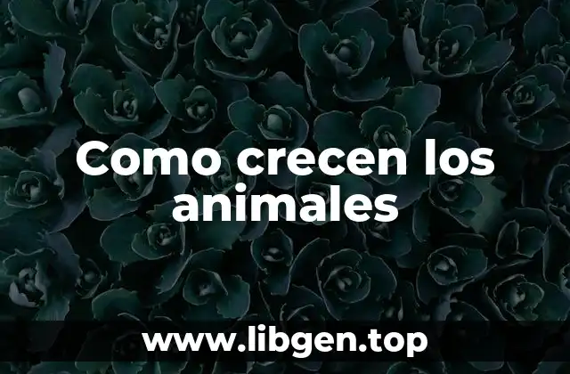 Como crecen los animales