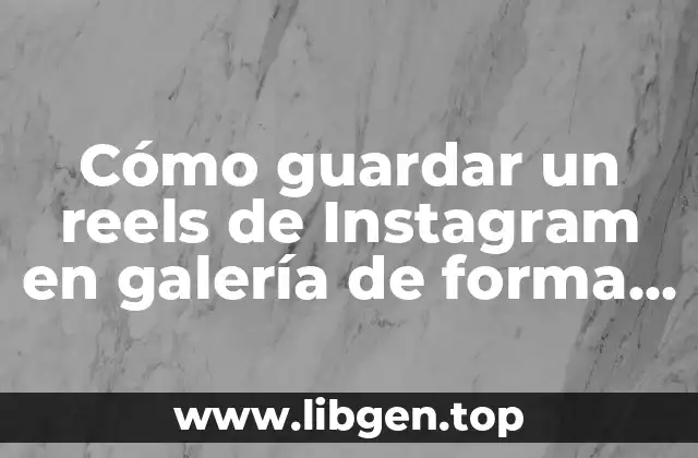 Cómo guardar un reels de Instagram en galería de forma rápida y sencilla