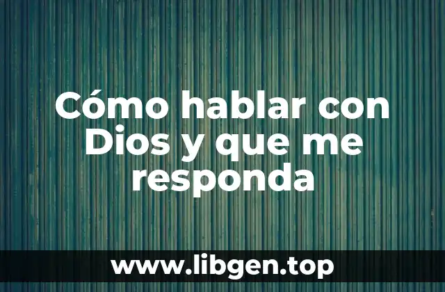 Cómo hablar con Dios y que me responda