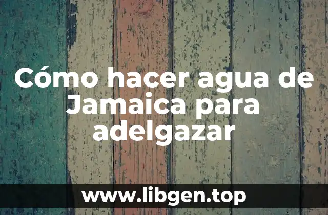 Cómo hacer agua de Jamaica para adelgazar
