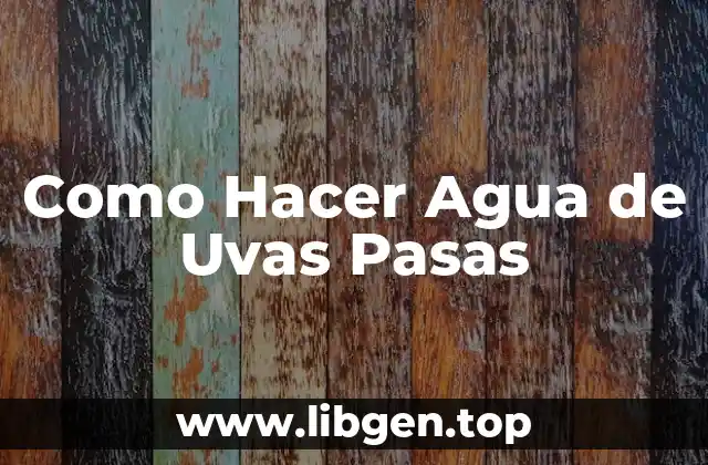 Agua de Uvas Pasas: ¿Qué es y para qué sirve?