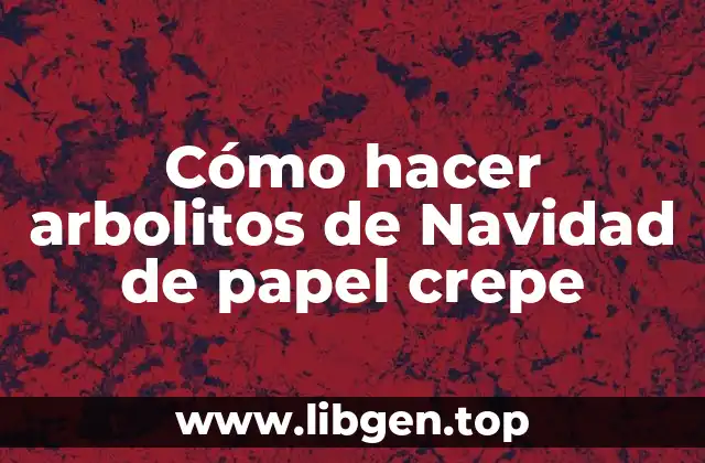 Cómo hacer arbolitos de Navidad de papel crepe