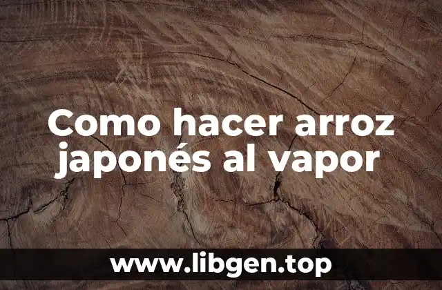 Arroz japonés al vapor: qué es, para qué sirve y cómo se utiliza