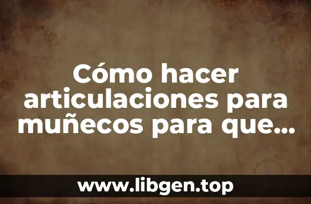 Cómo hacer articulaciones para muñecos para que mueva los brazos