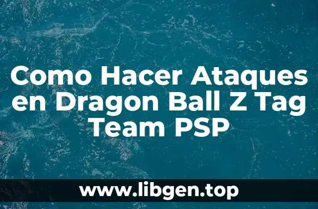 Como Hacer Ataques en Dragon Ball Z Tag Team PSP