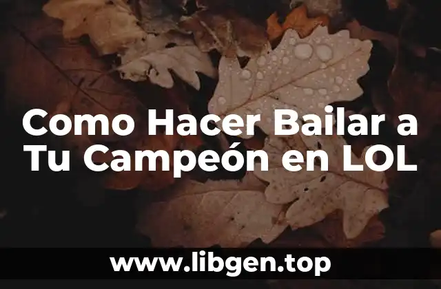 Como Hacer Bailar a Tu Campeón en LOL