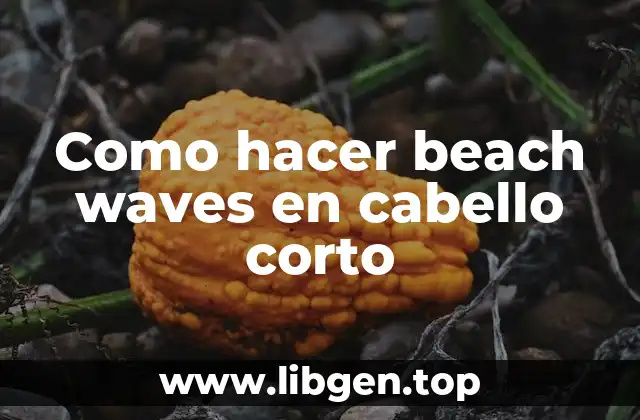 Como hacer beach waves en cabello corto
