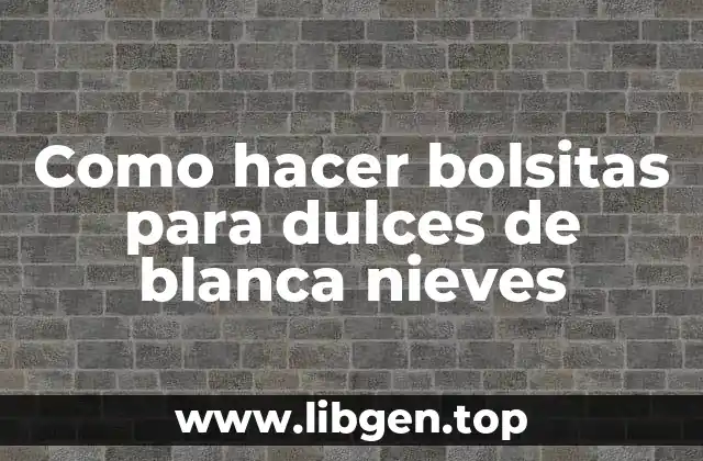 Como hacer bolsitas para dulces de blanca nieves