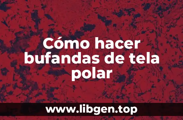 Cómo hacer bufandas de tela polar
