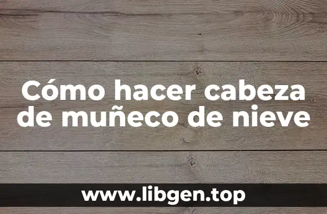 Cómo hacer cabeza de muñeco de nieve
