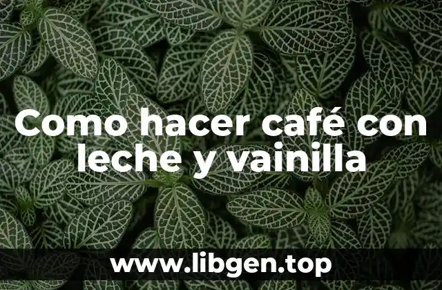 Como hacer café con leche y vainilla