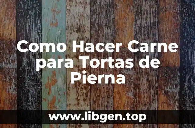 Como Hacer Carne para Tortas de Pierna