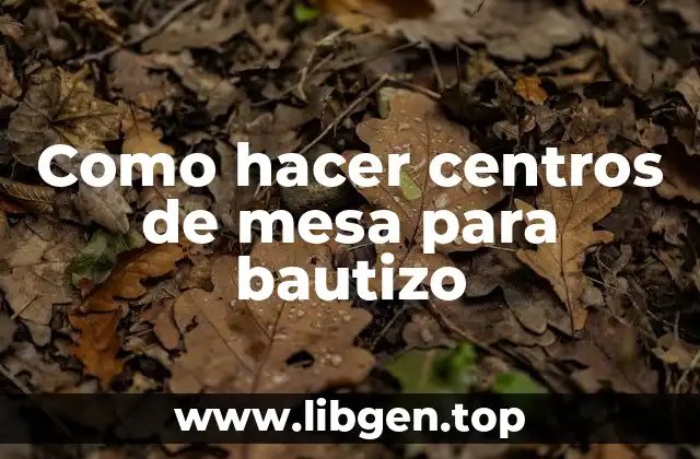 Como hacer centros de mesa para bautizo