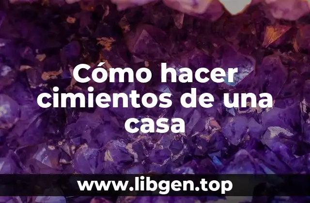 Cómo hacer cimientos de una casa