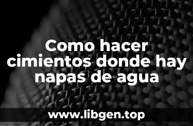 Como hacer cimientos donde hay napas de agua