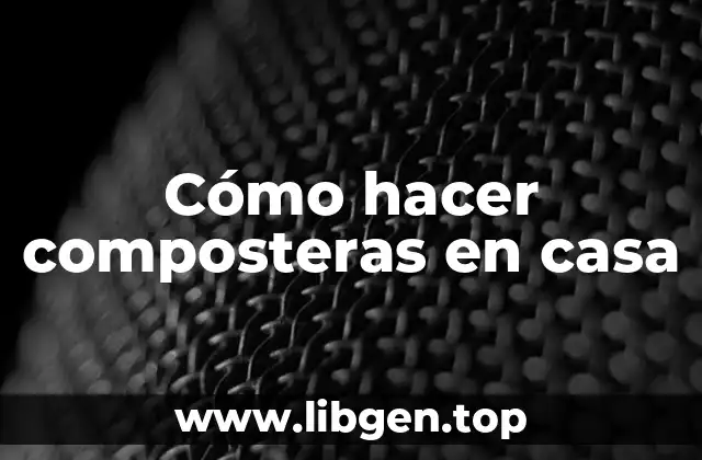 Cómo hacer composteras en casa