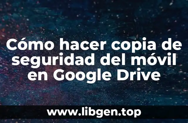 Cómo hacer copia de seguridad del móvil en Google Drive