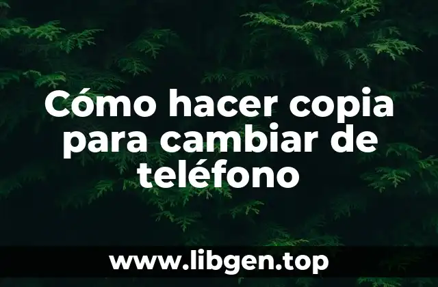 Cómo hacer copia para cambiar de teléfono