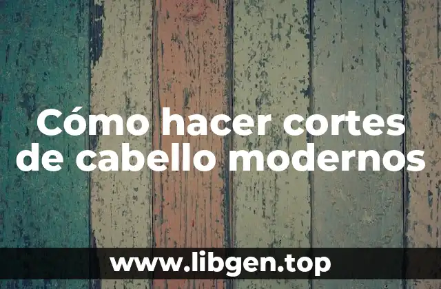 Cómo hacer cortes de cabello modernos