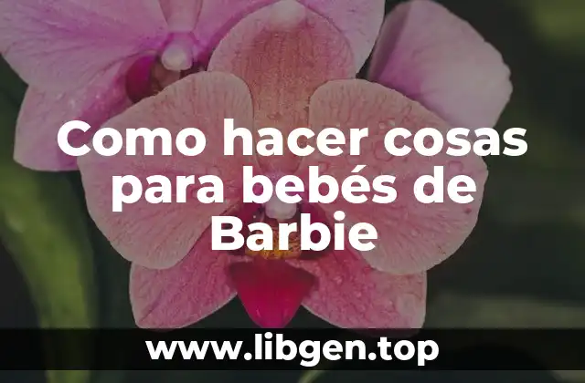 Como hacer cosas para bebés de Barbie
