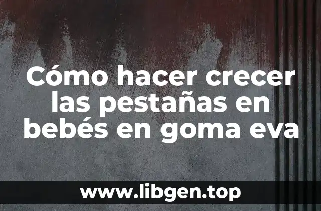 Cómo hacer crecer las pestañas en bebés en goma eva