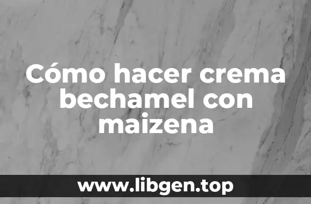 Cómo hacer crema bechamel con maizena