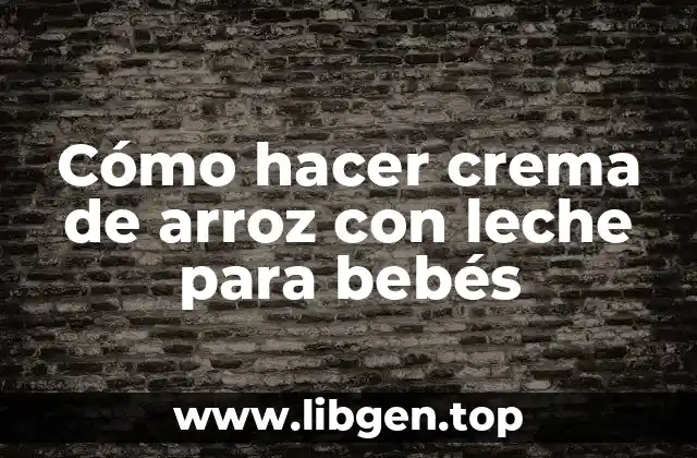 Cómo hacer crema de arroz con leche para bebés
