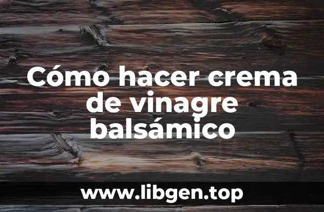 Cómo hacer crema de vinagre balsámico