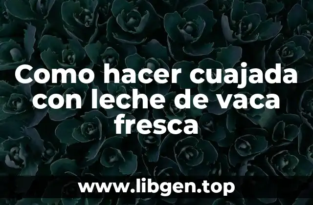 Como hacer cuajada con leche de vaca fresca