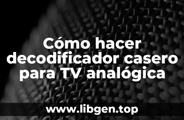 ¿Qué es un decodificador casero para TV analógica?