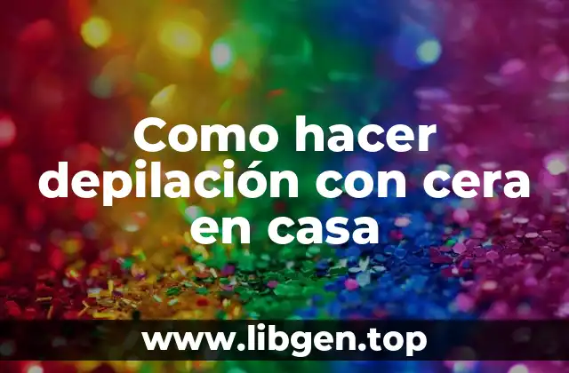 Como hacer depilación con cera en casa
