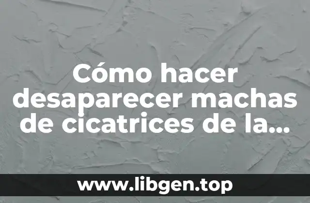 Cómo hacer desaparecer machas de cicatrices de la cara rápido