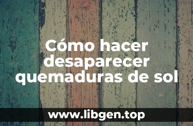 Cómo hacer desaparecer quemaduras de sol