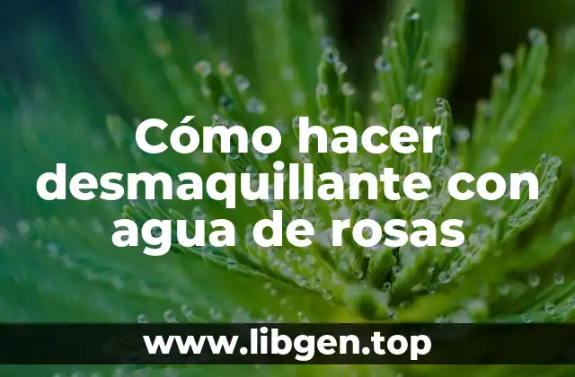 Cómo hacer desmaquillante con agua de rosas