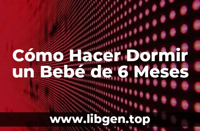 Cómo Hacer Dormir un Bebé de 6 Meses