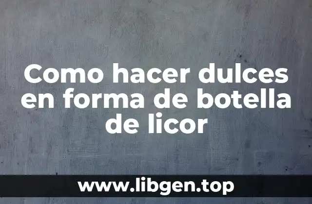 Como hacer dulces en forma de botella de licor