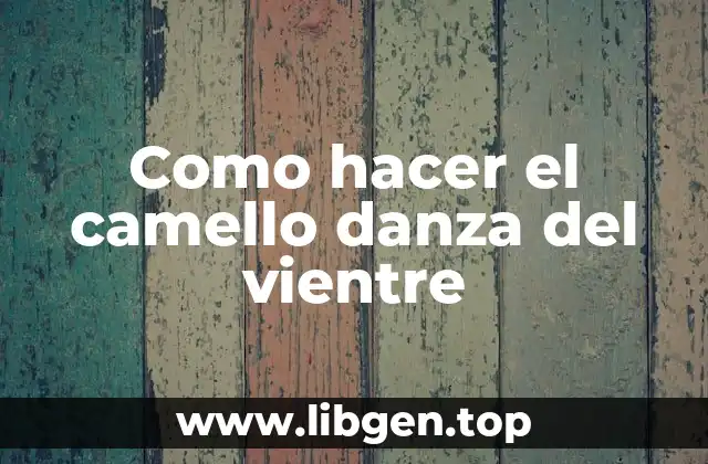 El camello danza del vientre: ¿qué es y para qué sirve?