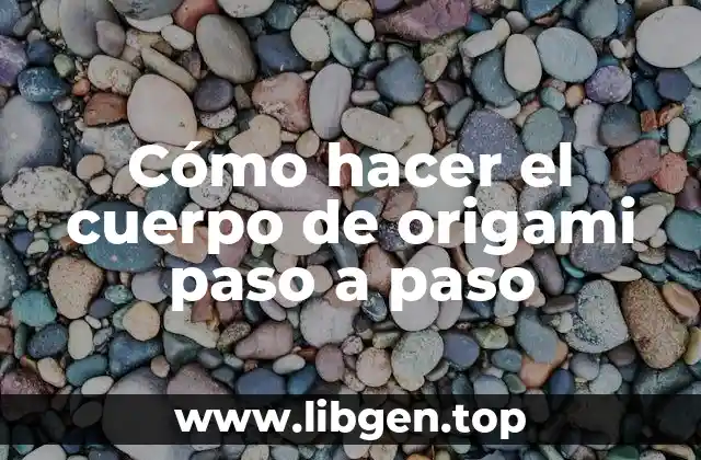Cómo hacer el cuerpo de origami paso a paso