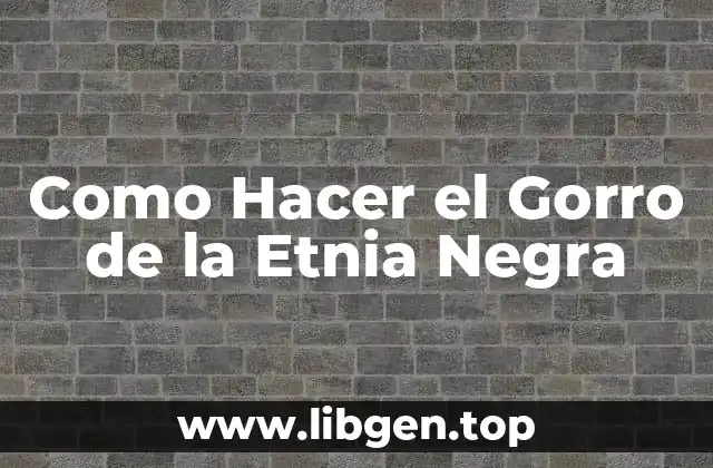 Como Hacer el Gorro de la Etnia Negra