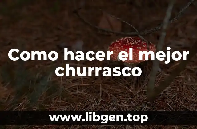 Como hacer el mejor churrasco