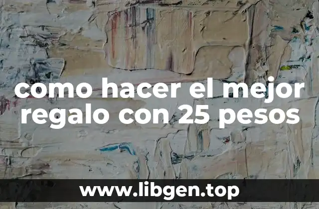 como hacer el mejor regalo con 25 pesos