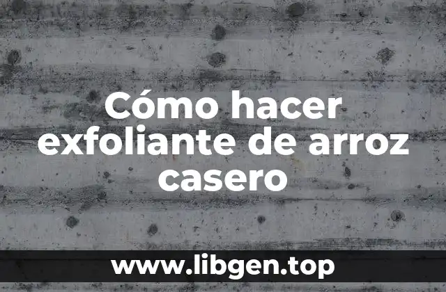 Cómo hacer exfoliante de arroz casero