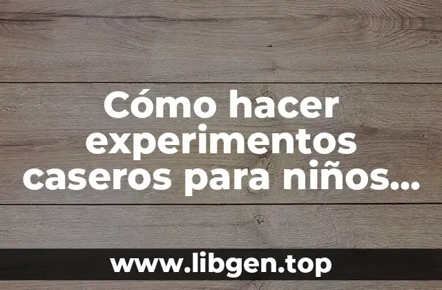 Cómo hacer experimentos caseros para niños de primaria