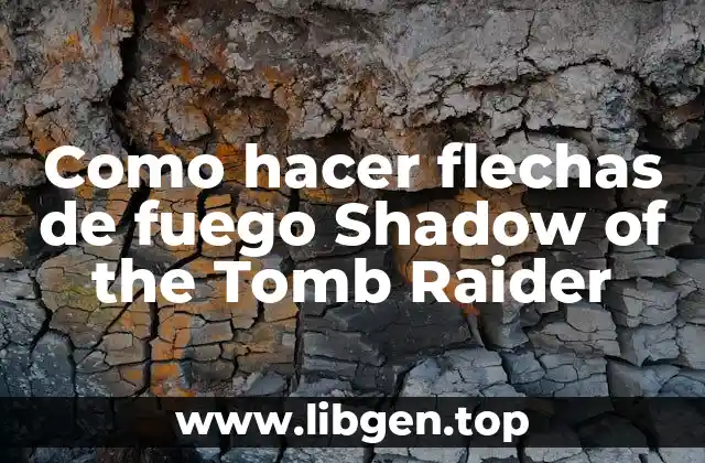 ¿Qué son las flechas de fuego en Shadow of the Tomb Raider?