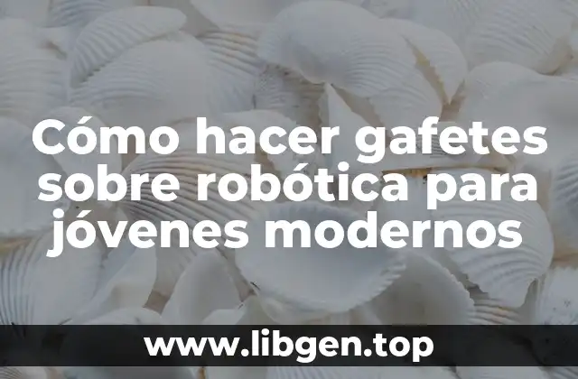 Cómo hacer gafetes sobre robótica para jóvenes modernos