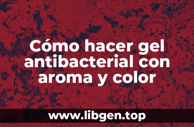 ¿Qué es un gel antibacterial con aroma y color?