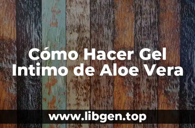 ¿Qué es el Gel Intimo de Aloe Vera?